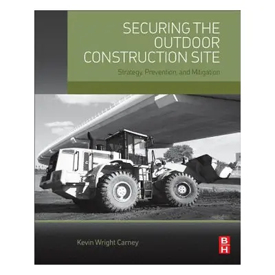 "Securing the Outdoor Construction Site: Strategy, Prevention, and Mitigation" - "" ("Carney Kev