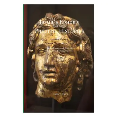 "Justin's Epitome of the Philippic Histories: extracted from Gnus Pompeius Trogus" - "" ("Justin