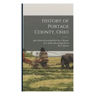 "History of Portage County, Ohio" - "" ("Warner Beer &. Co Pub [From Old Ca")