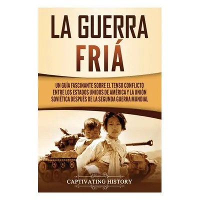 "La Guerra Fra: Un Gua Fascinante sobre el tenso conflicto entre los Estados Unidos de Amrica y 