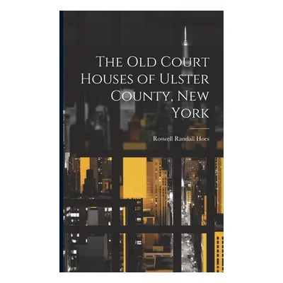 "The Old Court Houses of Ulster County, New York" - "" ("Randall Hoes Roswell")