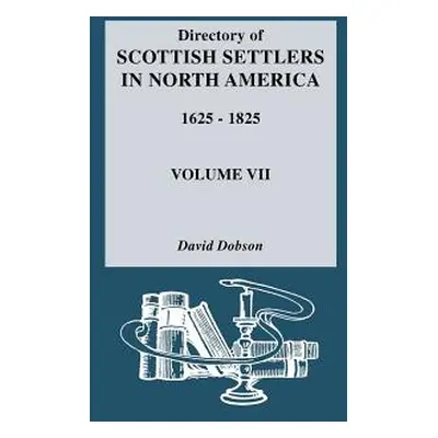 "Directory of Scottish Settlers in North America, 1625-1825. Volume VII" - "" ("Dobson David")