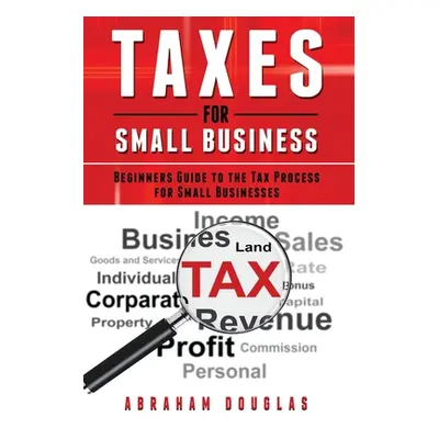 "Taxes for Small Business: Beginners Guide to the Tax Process for Small Businesses" - "" ("Dougl