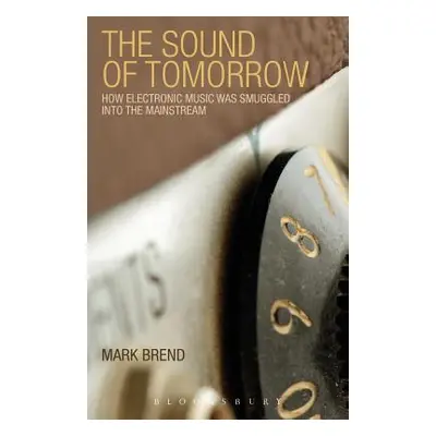 "The Sound of Tomorrow: How Electronic Music Was Smuggled Into the Mainstream" - "" ("Brend Mark