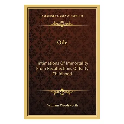 "Ode: Intimations Of Immortality From Recollections Of Early Childhood" - "" ("Wordsworth Willia