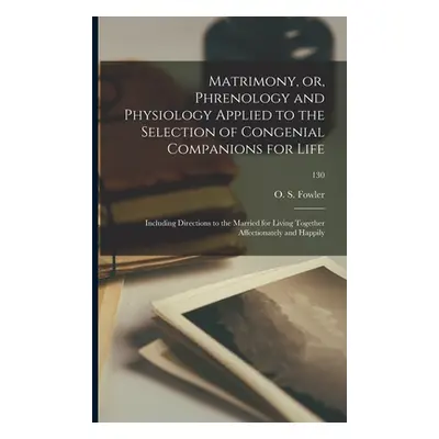 "Matrimony, or, Phrenology and Physiology Applied to the Selection of Congenial Companions for L