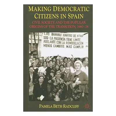 "Making Democratic Citizens in Spain: Civil Society and the Popular Origins of the Transition, 1