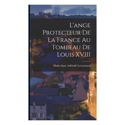 "L'ange Protecteur De La France Au Tombeau De Louis XVIII" - "" ("Lenormand Marie-Anne Adlade")