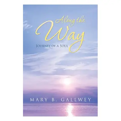 "Along the Way: Journey of a Soul" - "" ("Gallwey Mary B.")