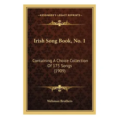 "Irish Song Book, No. 1: Containing A Choice Collection Of 175 Songs (1909)" - "" ("Wehman Broth