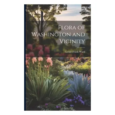 "Flora of Washington and Vicinity" - "" ("Ward Lester Frank")