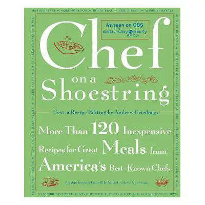 "Chef on a Shoestring: More Than 120 Inexpensive Recipes for Great Meals from America's Best-Kno