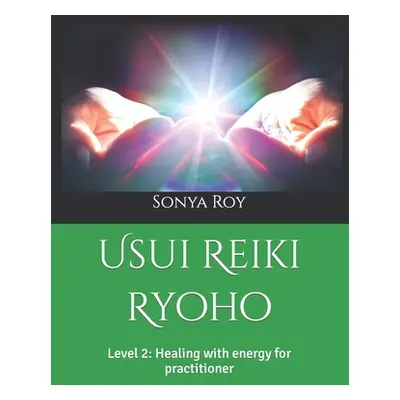 "Usui Reiki Ryoho: Level 2: Healing with energy for practitioner" - "" ("Roy Sonya")