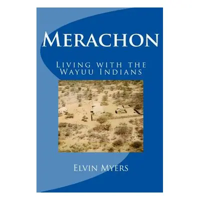 "Merachon: Living with the Wayuu Indians" - "" ("Myers Elvin C.")