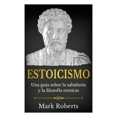 "Estoicismo: Una gua sobre la sabidura y la filosofa estoicas" - "" ("Roberts Mark")