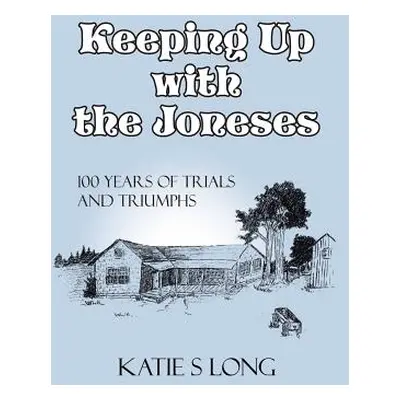 "Keeping Up with the Joneses: 100 Years of Trials and Triumphs" - "" ("Long Katie Sue")