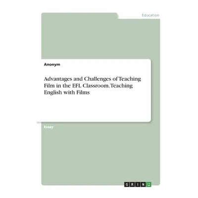 "Advantages and Challenges of Teaching Film in the EFL Classroom. Teaching English with Films" -