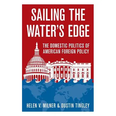 "Sailing the Water's Edge: The Domestic Politics of American Foreign Policy" - "" ("Milner Helen