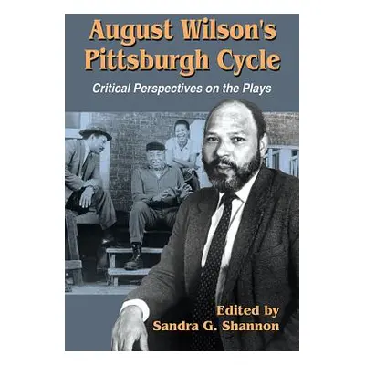 "August Wilson's Pittsburgh Cycle: Critical Perspectives on the Plays" - "" ("Shannon Sandra G."