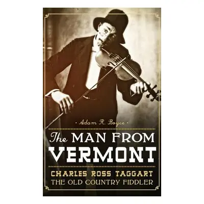 "The Man from Vermont: Charles Ross Taggart: The Old Country Fiddler" - "" ("Boyce Adam R.")