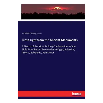 "Fresh Light from the Ancient Monuments: A Sketch of the Most Striking Confirmations of the Bibl