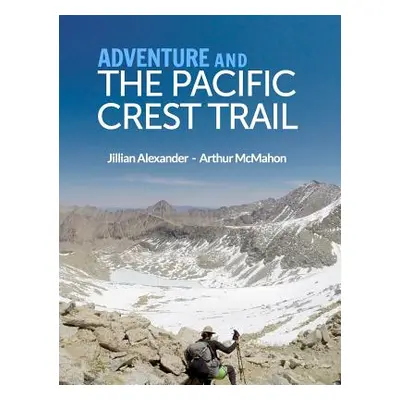 "Adventure and The Pacific Crest Trail: Backpacking America's Premier National Scenic Trail" - "