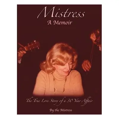 "Mistress: The True Love Story of a 30 Year Affair" - "" ("The Mistress Mistress")