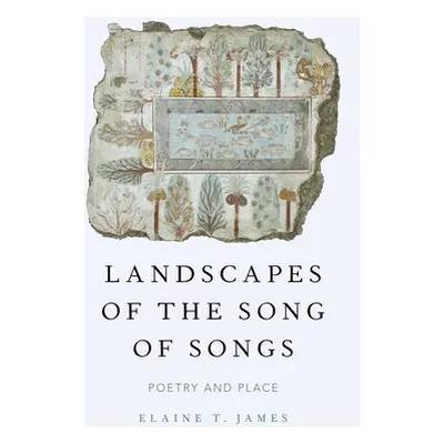 "Landscapes of the Song of Songs: Poetry and Place" - "" ("James Elaine T.")