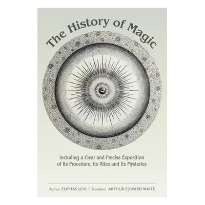 "The History of Magic: Including a Clear and Precise Exposition of Its Procedure, Its Rites and 