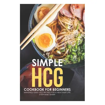 "Simple HCG Cookbook for Beginners: Amazingly Easy HCG Recipes for a Healthier Life" - "" ("Shar