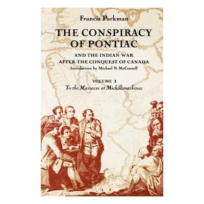 "The Conspiracy of Pontiac and the Indian War After the Conquest of Canada, Volume 1: To the Mas