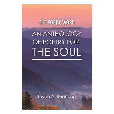 "The Poetic Word: An Anthology of Poetry for the Soul" - "" ("Boahene Joyce A.")