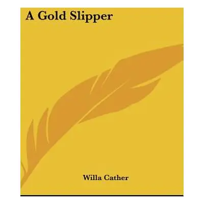 "A Gold Slipper" - "" ("Cather Willa")