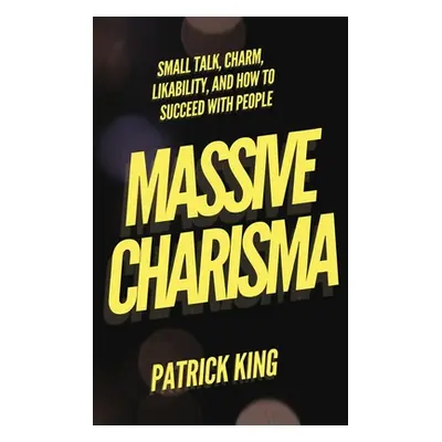 "Massive Charisma: Small Talk, Charm, Likability, and How to Succeed With People" - "" ("King Pa