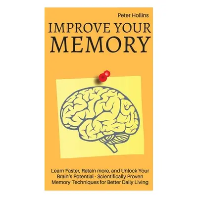 "Improve Your Memory - Learn Faster, Retain more, and Unlock Your Brain's Potential - 17 Scienti