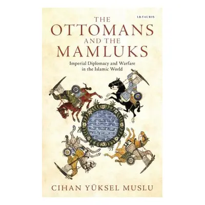 "The Ottomans and the Mamluks: Imperial Diplomacy and Warfare in the Islamic World" - "" ("Muslu