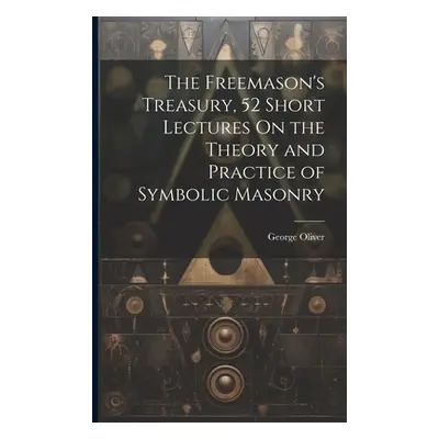 "The Freemason's Treasury, 52 Short Lectures On the Theory and Practice of Symbolic Masonry" - "