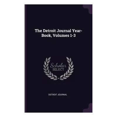 "The Detroit Journal Year-Book, Volumes 1-3" - "" ("Journal Detroit")