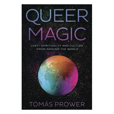 "Queer Magic: Lgbt+ Spirituality and Culture from Around the World" - "" ("Prower Toms")