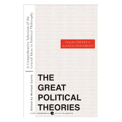 "Great Political Theories, Volume 1: A Comprehensive Selection of the Crucial Ideas in Political