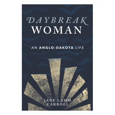 "Daybreak Woman: An Anglo-Dakota Life" - "" ("Carroll Jane Lamm")