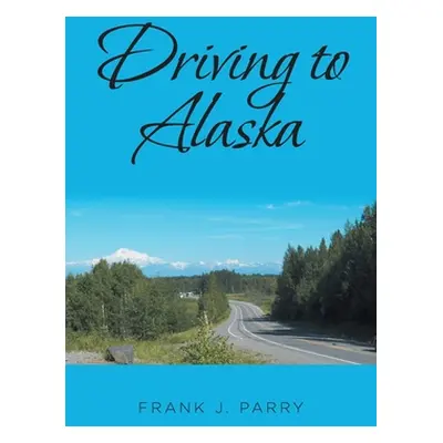 "Driving to Alaska" - "" ("Parry Frank J.")