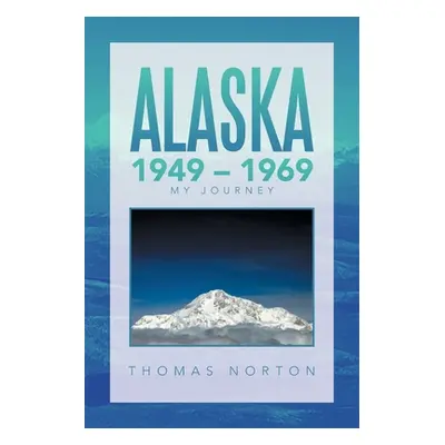 "Alaska 1949 - 1969: My Journey" - "" ("Norton Thomas")