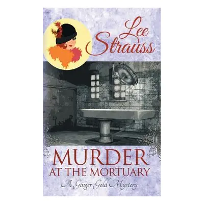 "Murder at the Mortuary: a cozy historical 1920s mystery" - "" ("Strauss Lee")