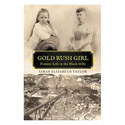 "Gold Rush Girl: Pioneer Life in the Black Hills" - "" ("Taylor Sarah Elizabeth")