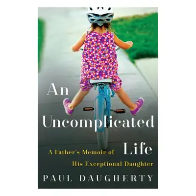 "An Uncomplicated Life: A Father's Memoir of His Exceptional Daughter" - "" ("Daugherty Paul")