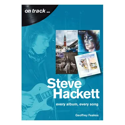 "Steve Hackett: Every Album, Every Song" - "" ("Feakes Geoffrey")