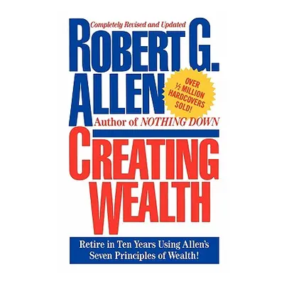 "Creating Wealth: Retire in Ten Years Using Allen's Seven Principles" - "" ("Allen Robert G.")