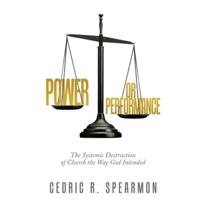 "Power or Performance: The Systemic Destruction of Church the Way God Intended" - "" ("Spearmon 