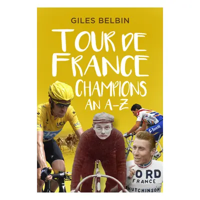 "Tour de France Champions: An A-Z" - "" ("Belbin Giles")